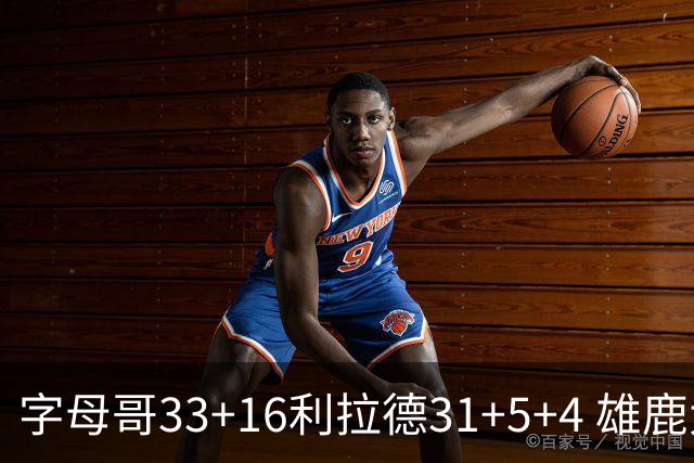 字母哥33+16利拉德31+5+4 雄鹿大逆转胜开拓者